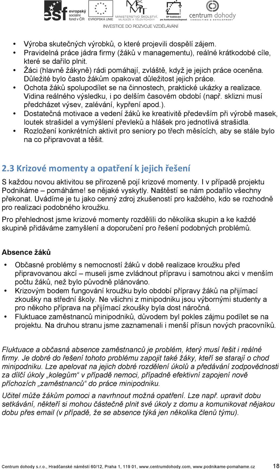 Ochota žáků spolupodílet se na činnostech, praktické ukázky a realizace. Vidina reálného výsledku, i po delším časovém období (např. sklizni musí předcházet výsev, zalévání, kypření apod.).