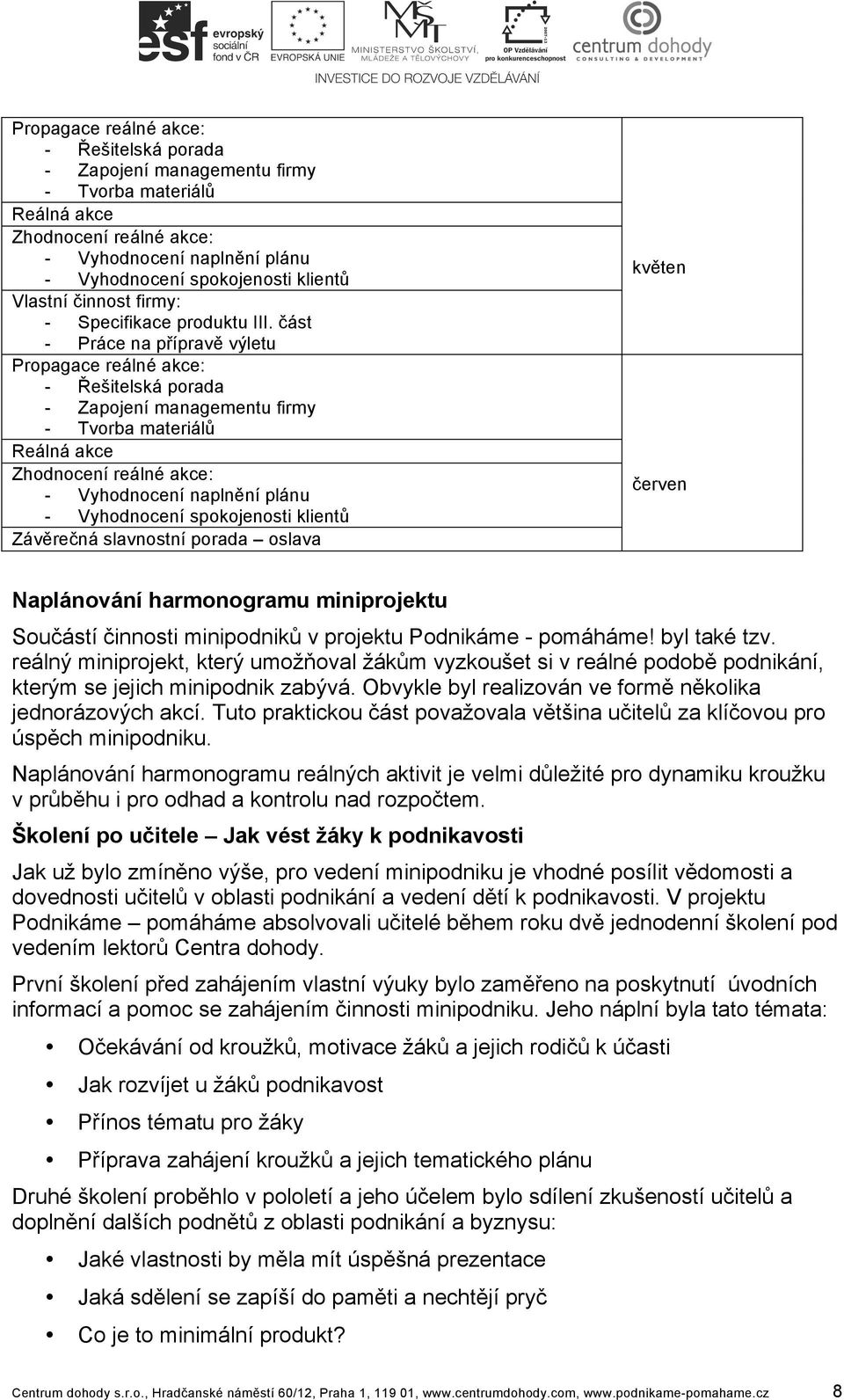 část - Práce na přípravě výletu Propagace reálné akce: - Řešitelská porada - Zapojení managementu firmy - Tvorba materiálů Reálná akce Zhodnocení reálné akce: - Vyhodnocení naplnění plánu -