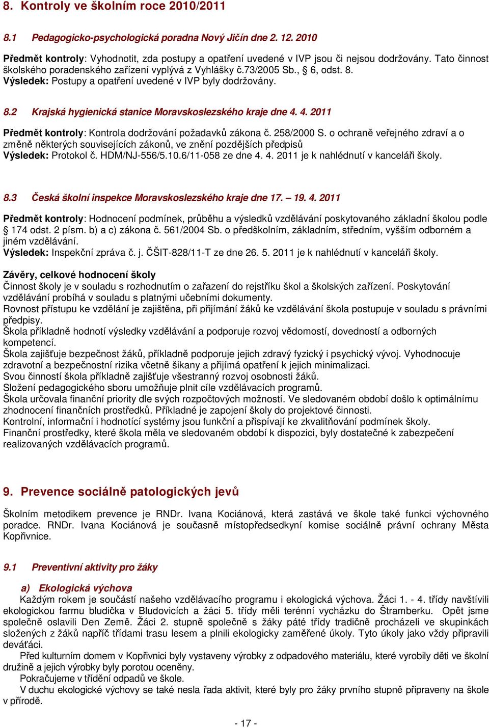 4. 2011 Předmět kontroly: Kontrola dodržování požadavků zákona č. 258/2000 S. o ochraně veřejného zdraví a o změně některých souvisejících zákonů, ve znění pozdějších předpisů Výsledek: Protokol č.