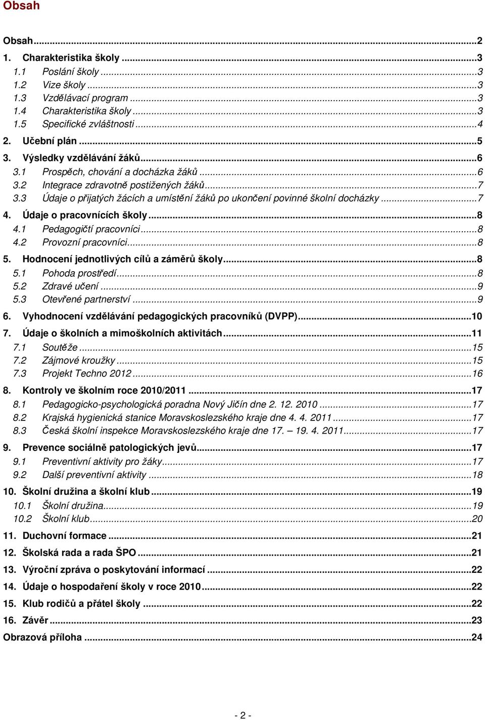 3 Údaje o přijatých žácích a umístění žáků po ukončení povinné školní docházky... 7 4. Údaje o pracovnících školy... 8 4.1 Pedagogičtí pracovníci... 8 4.2 Provozní pracovníci... 8 5.