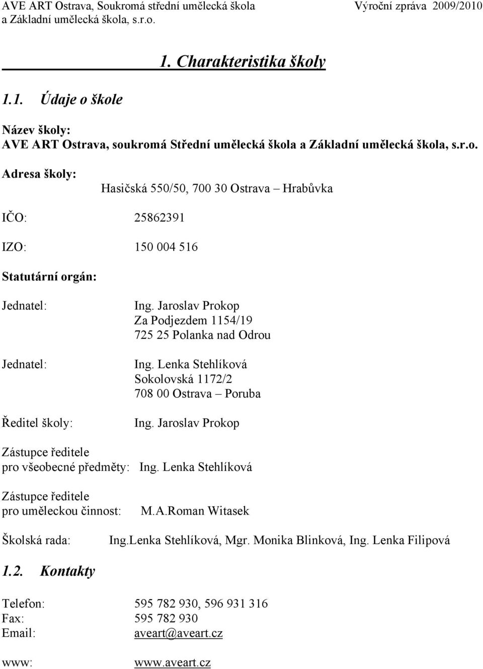 Statutární orgán: Jednatel: Jednatel: Ředitel školy: Ing. Jaroslav Prokop Za Podjezdem 1154/19 75 5 Polanka nad Odrou Ing.