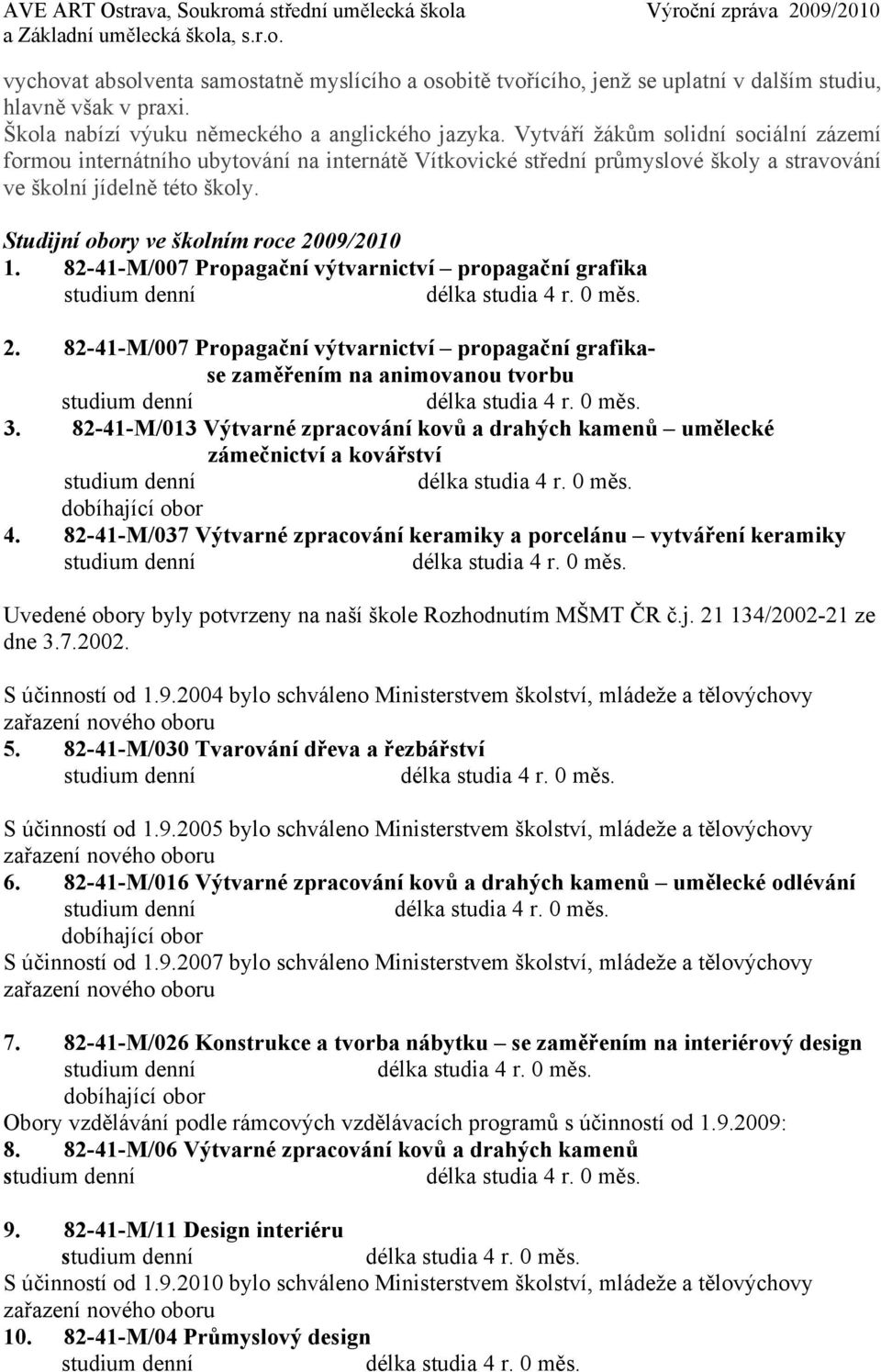 Studijní obory ve školním roce 009/010 1. 8-41-M/007 Propagační výtvarnictví propagační grafika studium denní délka studia 4 r. 0 měs.