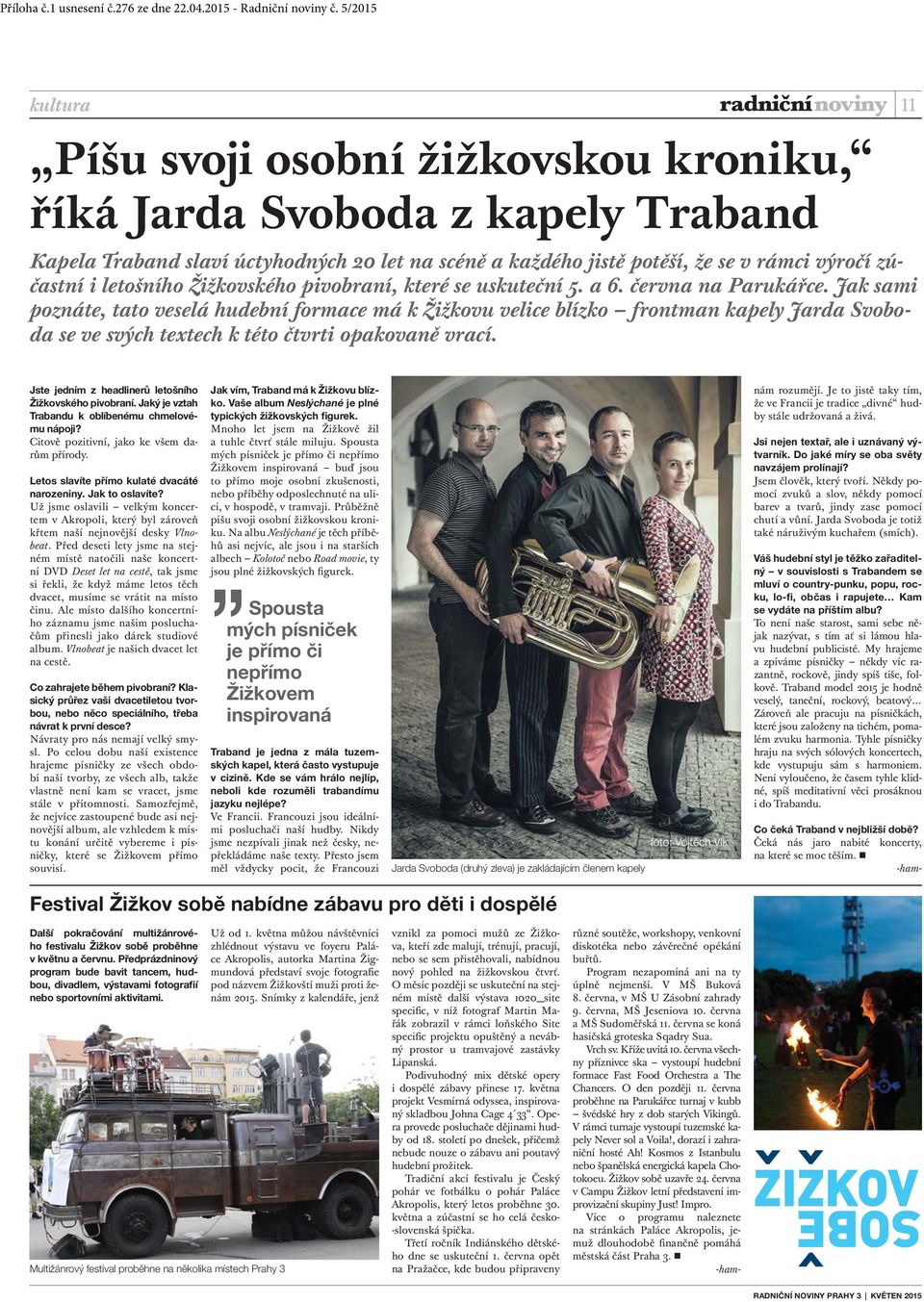 Jak sami poznáte, tato veselá hudební formace má k Žižkovu velice blízko frontman kapely Jarda Svoboda se ve svých textech k této čtvrti opakovaně vrací.