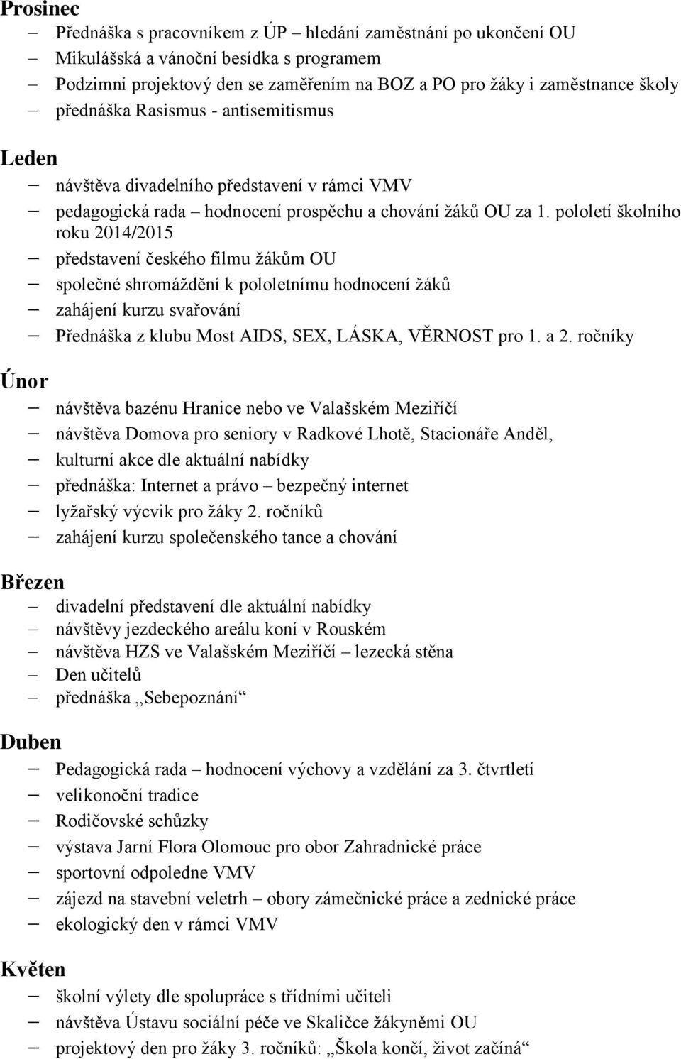 pololetí školního roku 2014/2015 představení českého filmu žákům OU společné shromáždění k pololetnímu hodnocení žáků zahájení kurzu svařování Přednáška z klubu Most AIDS, SEX, LÁSKA, VĚRNOST pro 1.