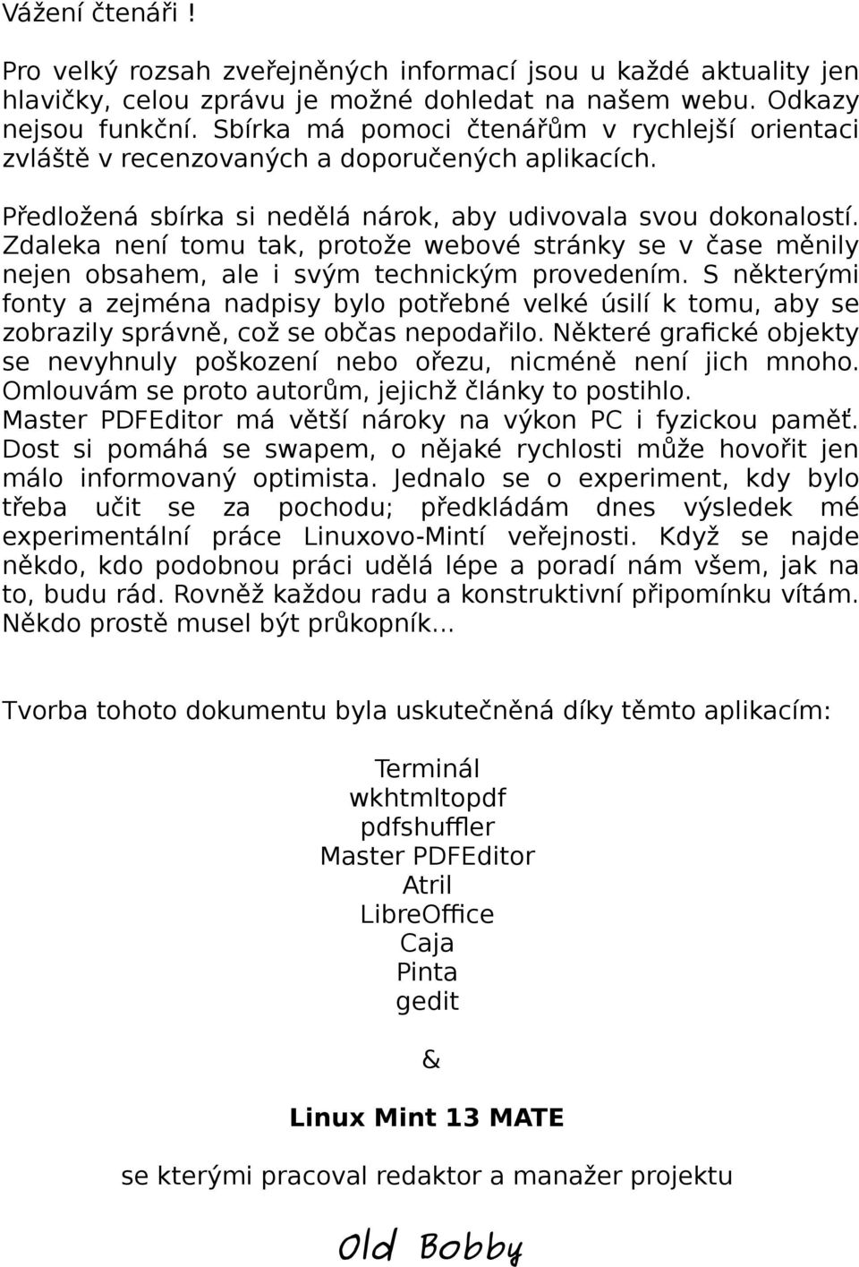 Zdaleka není tomu tak, protože webové stránky se v čase měnily nejen obsahem, ale i svým technickým provedením.