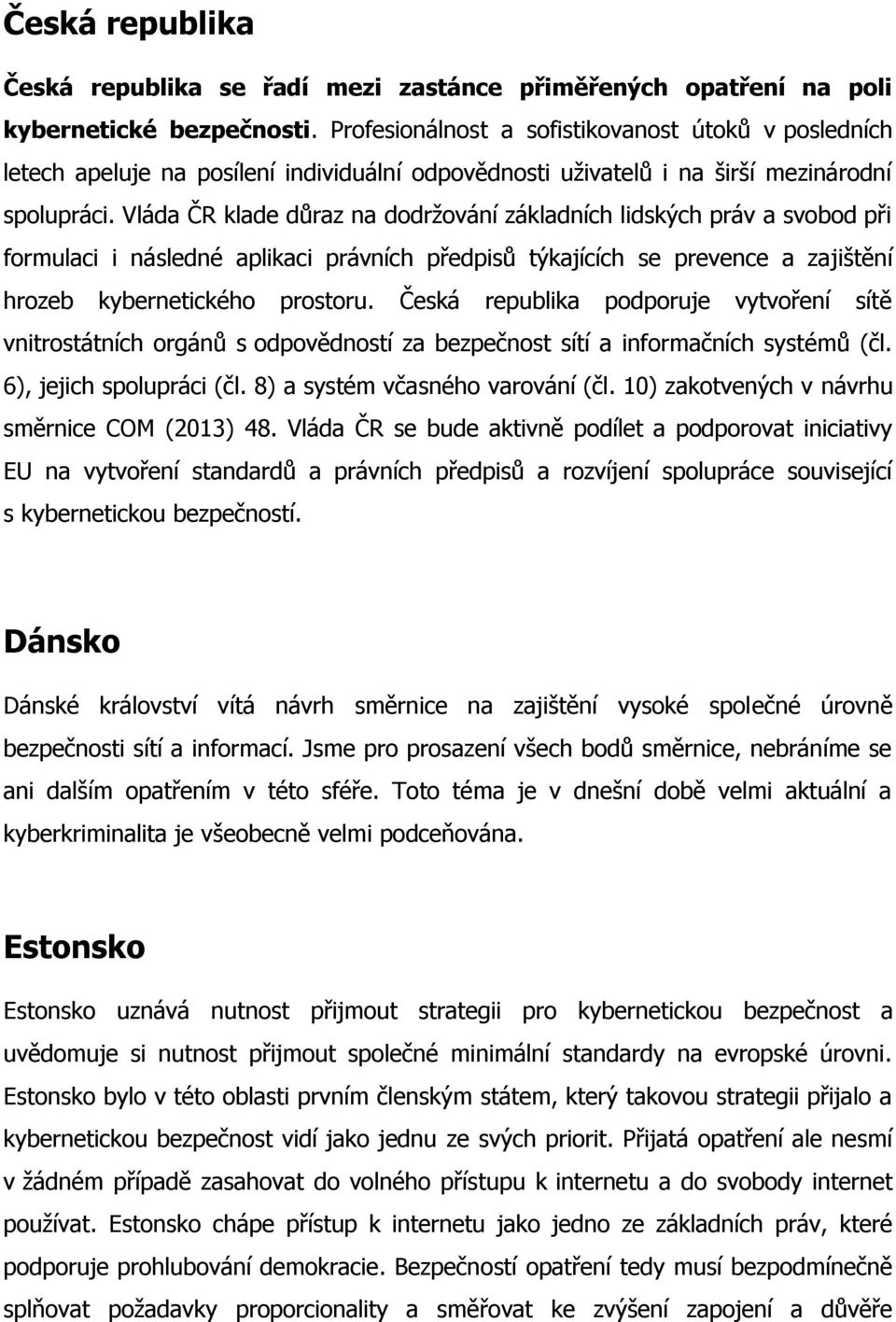 Vláda ČR klade důraz na dodržování základních lidských práv a svobod při formulaci i následné aplikaci právních předpisů týkajících se prevence a zajištění hrozeb kybernetického prostoru.