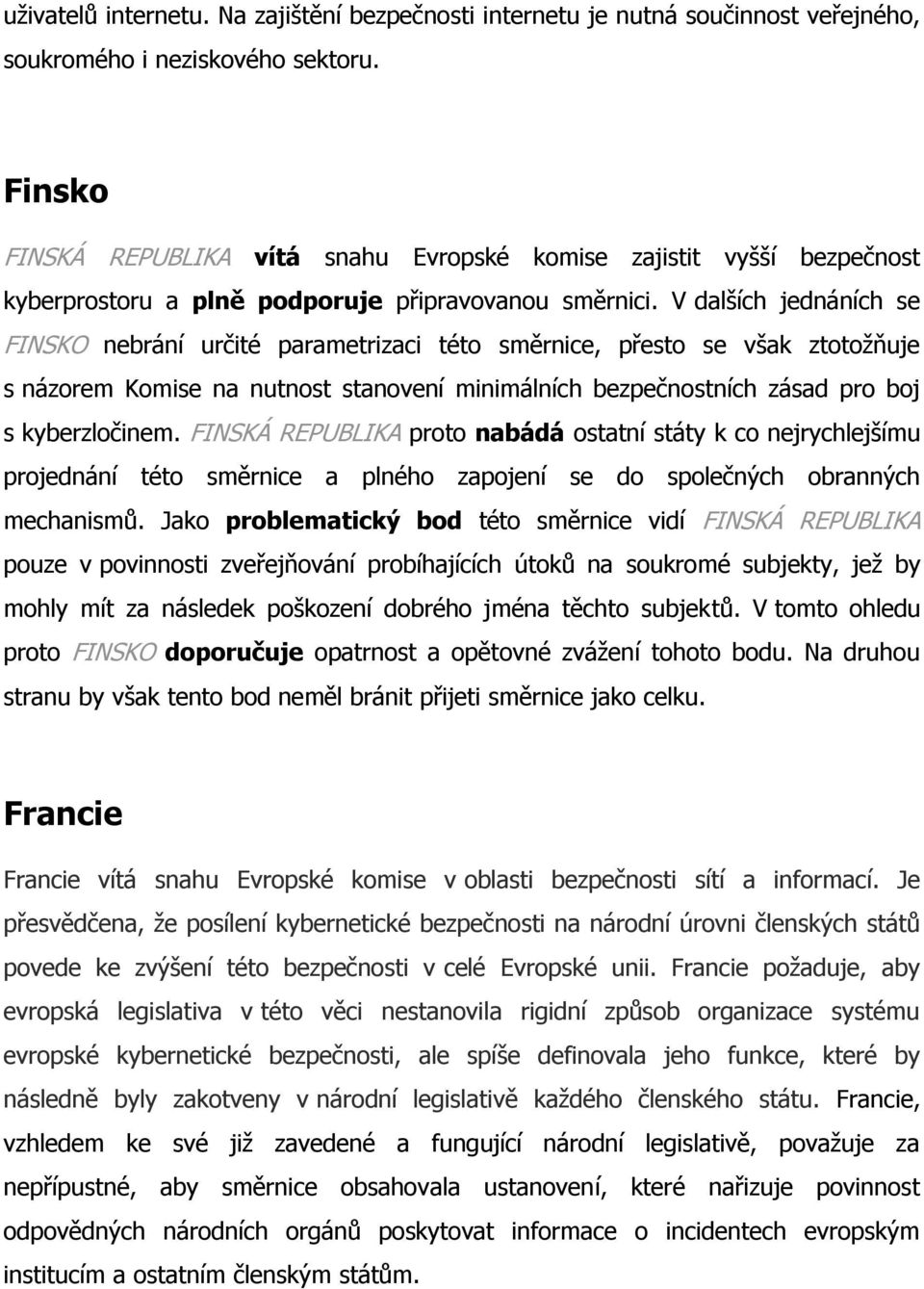 V dalších jednáních se FINSKO nebrání určité parametrizaci této směrnice, přesto se však ztotožňuje s názorem Komise na nutnost stanovení minimálních bezpečnostních zásad pro boj s kyberzločinem.