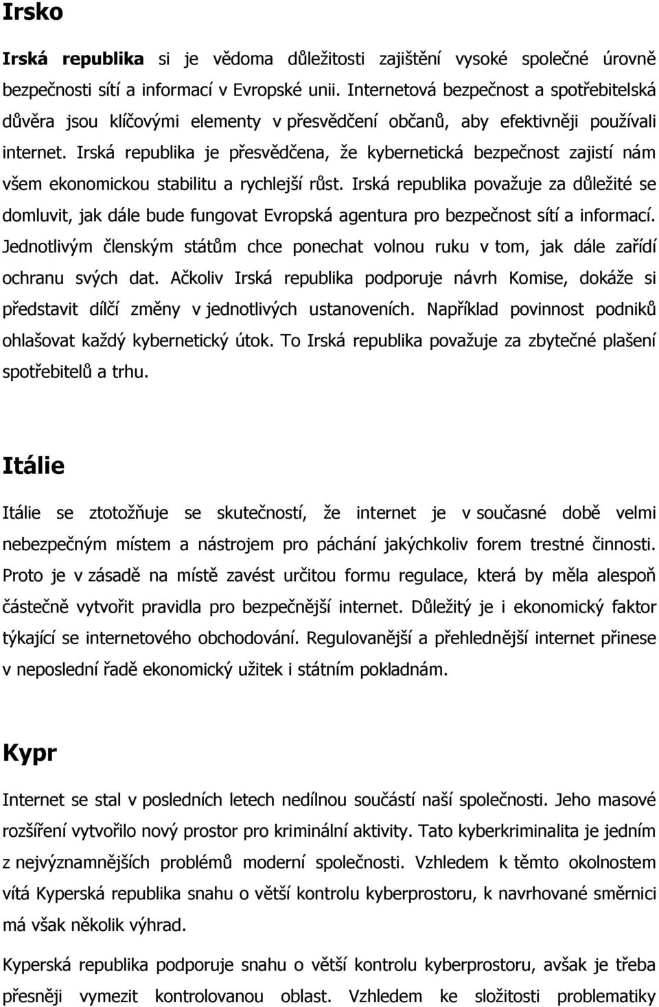 Irská republika je přesvědčena, že kybernetická bezpečnost zajistí nám všem ekonomickou stabilitu a rychlejší růst.