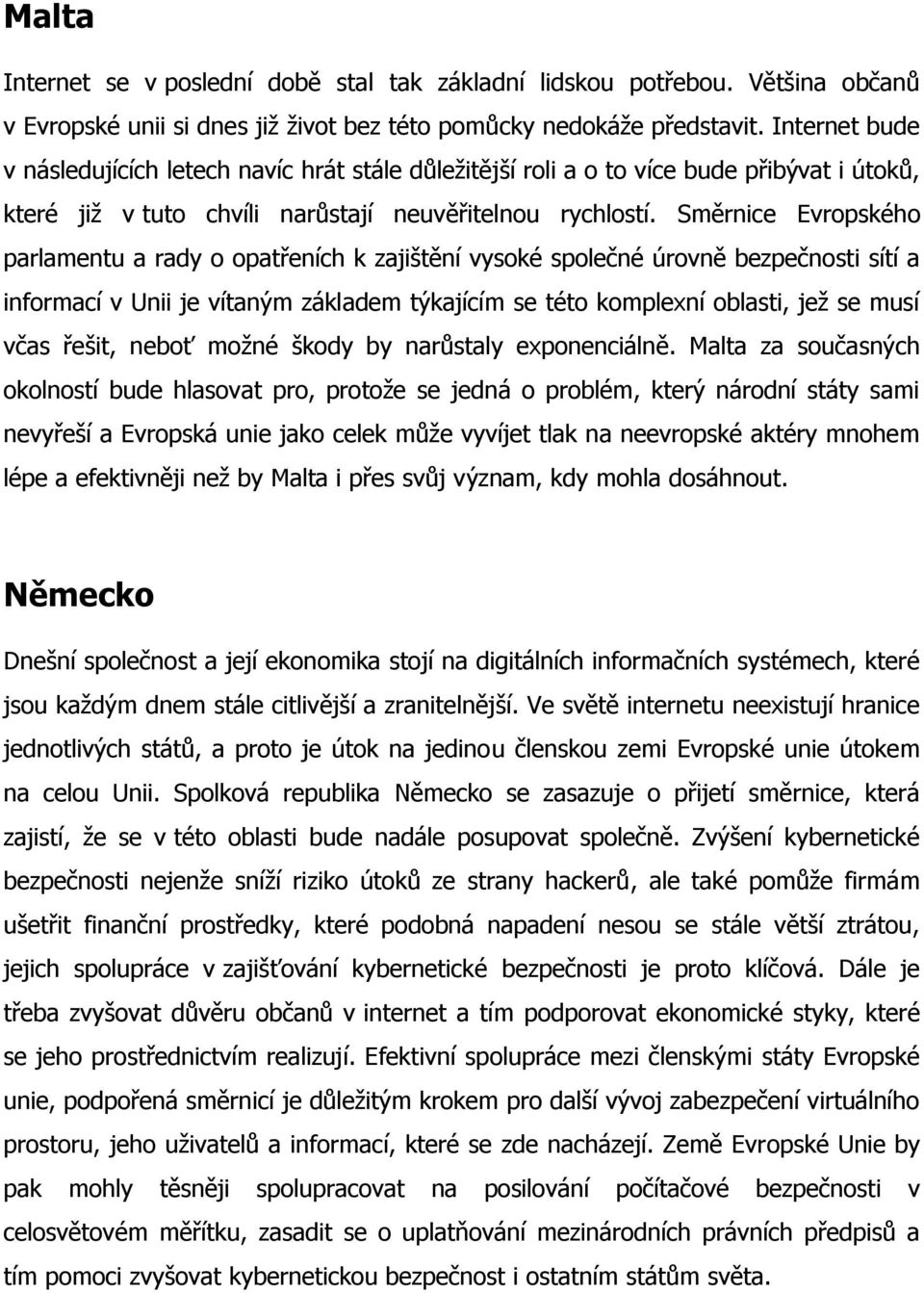 Směrnice Evropského parlamentu a rady o opatřeních k zajištění vysoké společné úrovně bezpečnosti sítí a informací v Unii je vítaným základem týkajícím se této komplexní oblasti, jež se musí včas