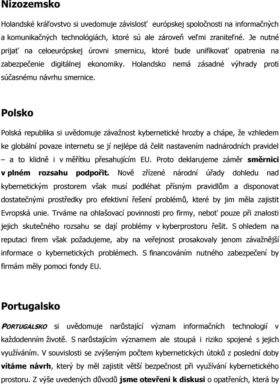 Polsko Polská republika si uvědomuje závažnost kybernetické hrozby a chápe, že vzhledem ke globální povaze internetu se jí nejlépe dá čelit nastavením nadnárodních pravidel a to klidně i v měřítku