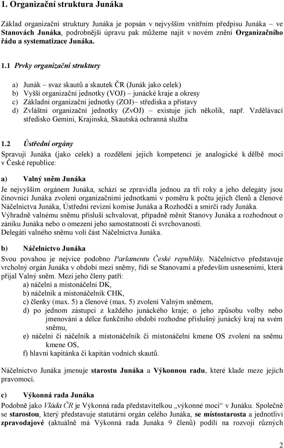 1 Prvky organizační struktury a) Junák svaz skautů a skautek ČR (Junák jako celek) b) Vyšší organizační jednotky (VOJ) junácké kraje a okresy c) Základní organizační jednotky (ZOJ) střediska a