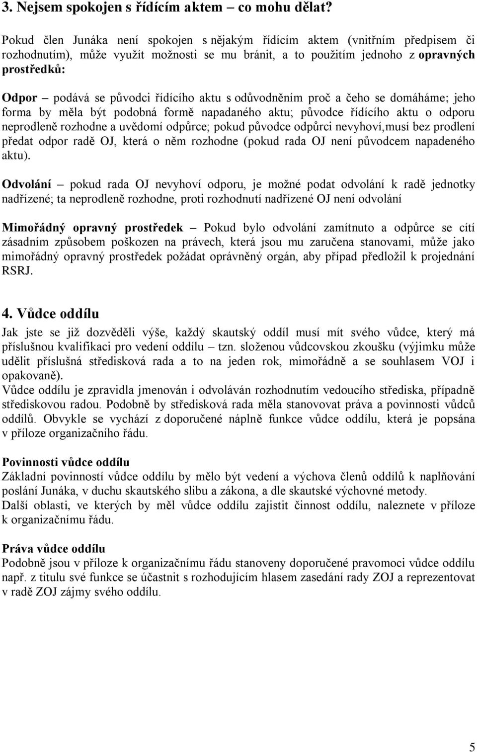 řídícího aktu s odůvodněním proč a čeho se domáháme; jeho forma by měla být podobná formě napadaného aktu; původce řídícího aktu o odporu neprodleně rozhodne a uvědomí odpůrce; pokud původce odpůrci