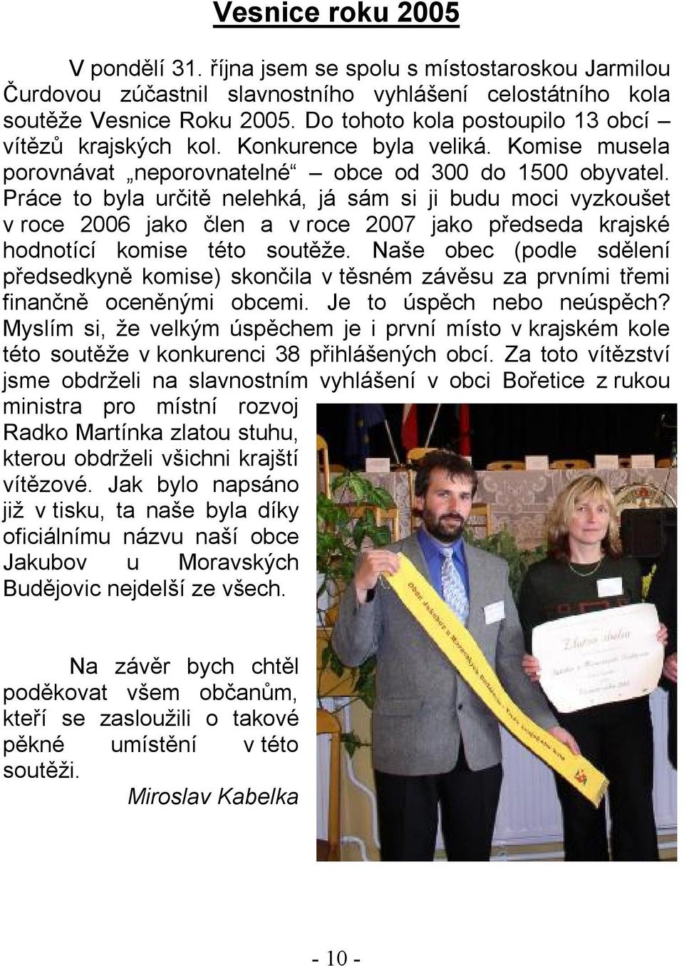 Práce to byla určitě nelehká, já sám si ji budu moci vyzkoušet v roce 2006 jako člen a v roce 2007 jako předseda krajské hodnotící komise této soutěže.