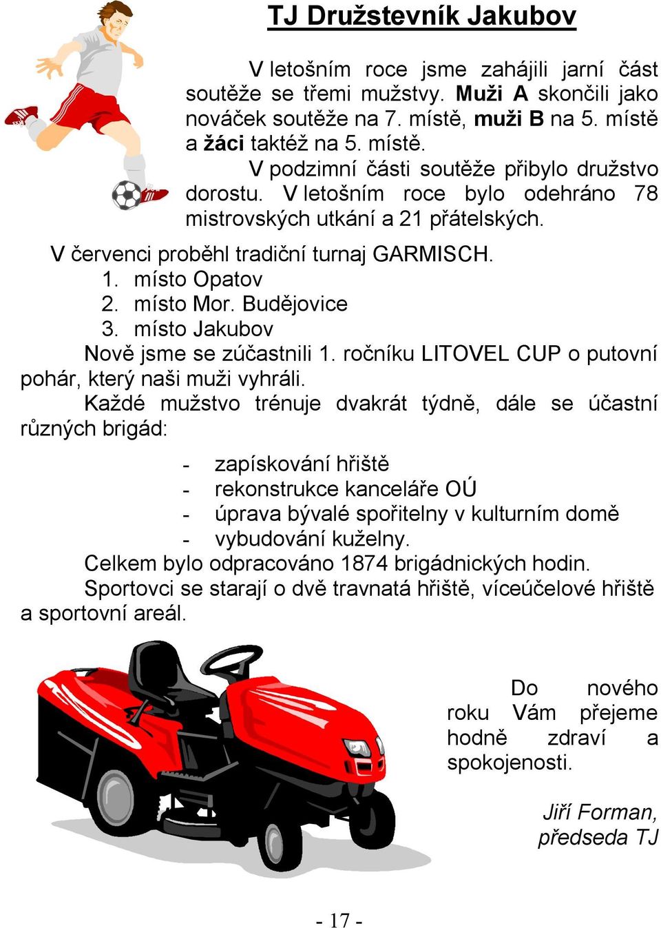 ročníku LITOVEL CUP o putovní pohár, který naši muži vyhráli.