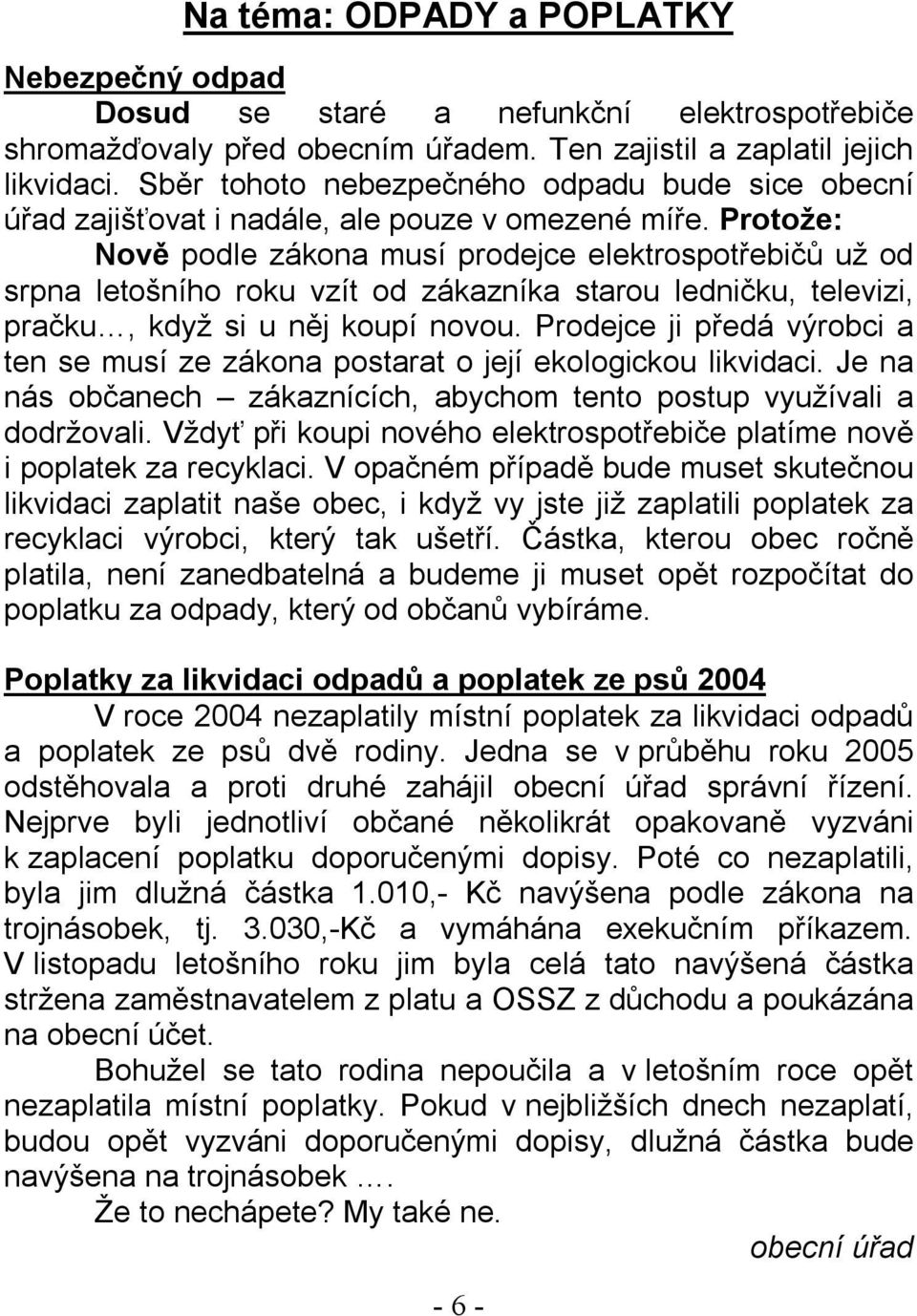 Protože: Nově podle zákona musí prodejce elektrospotřebičů už od srpna letošního roku vzít od zákazníka starou ledničku, televizi, pračku, když si u něj koupí novou.