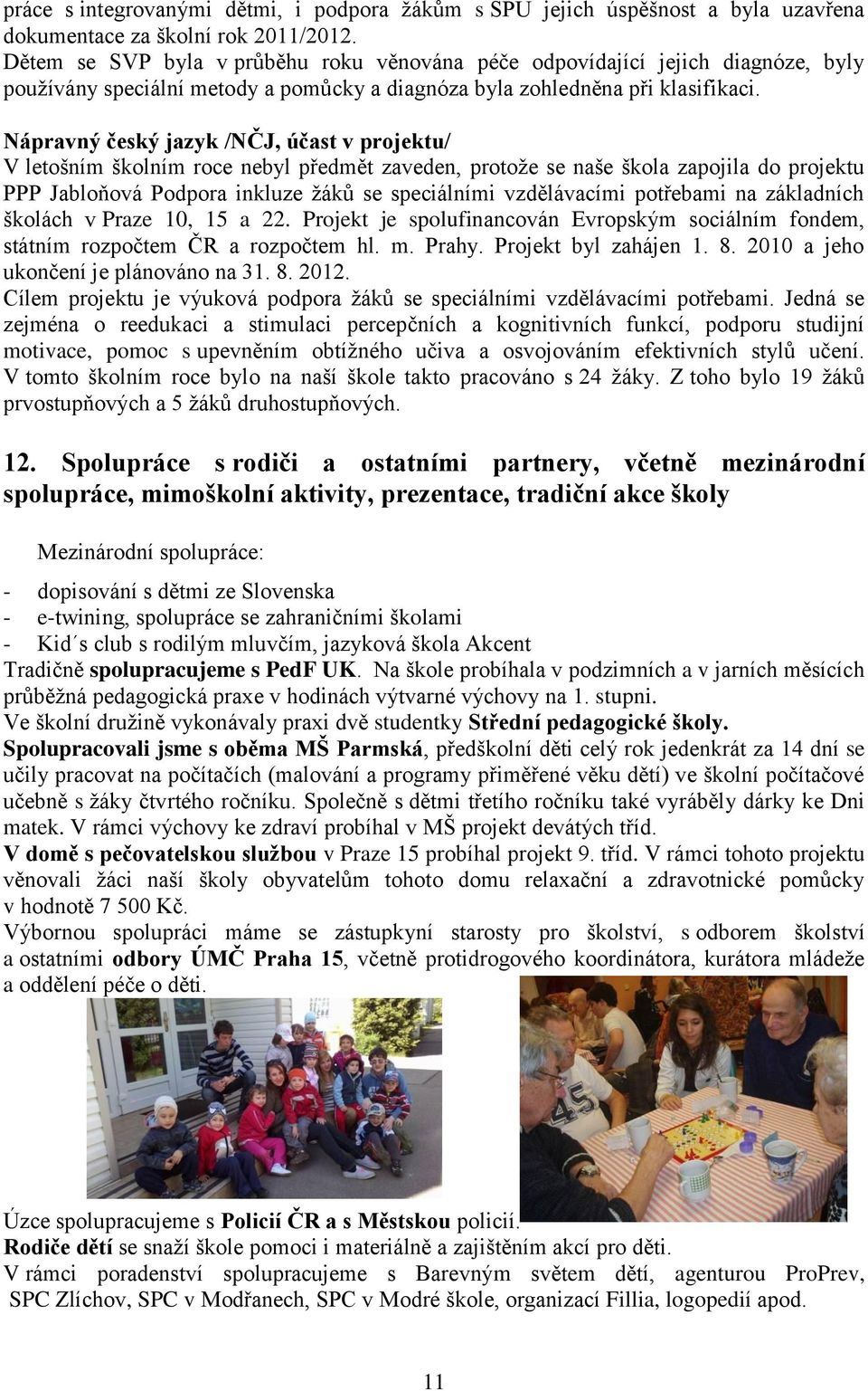 Nápravný český jazyk /NČJ, účast v projektu/ V letošním školním roce nebyl předmět zaveden, protože se naše škola zapojila do projektu PPP Jabloňová Podpora inkluze žáků se speciálními vzdělávacími