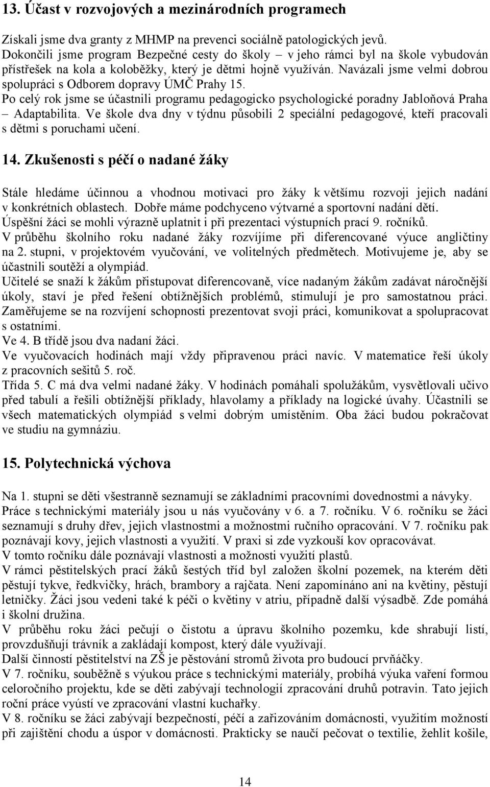 Navázali jsme velmi dobrou spolupráci s Odborem dopravy ÚMČ Prahy 15. Po celý rok jsme se účastnili programu pedagogicko psychologické poradny Jabloňová Praha Adaptabilita.