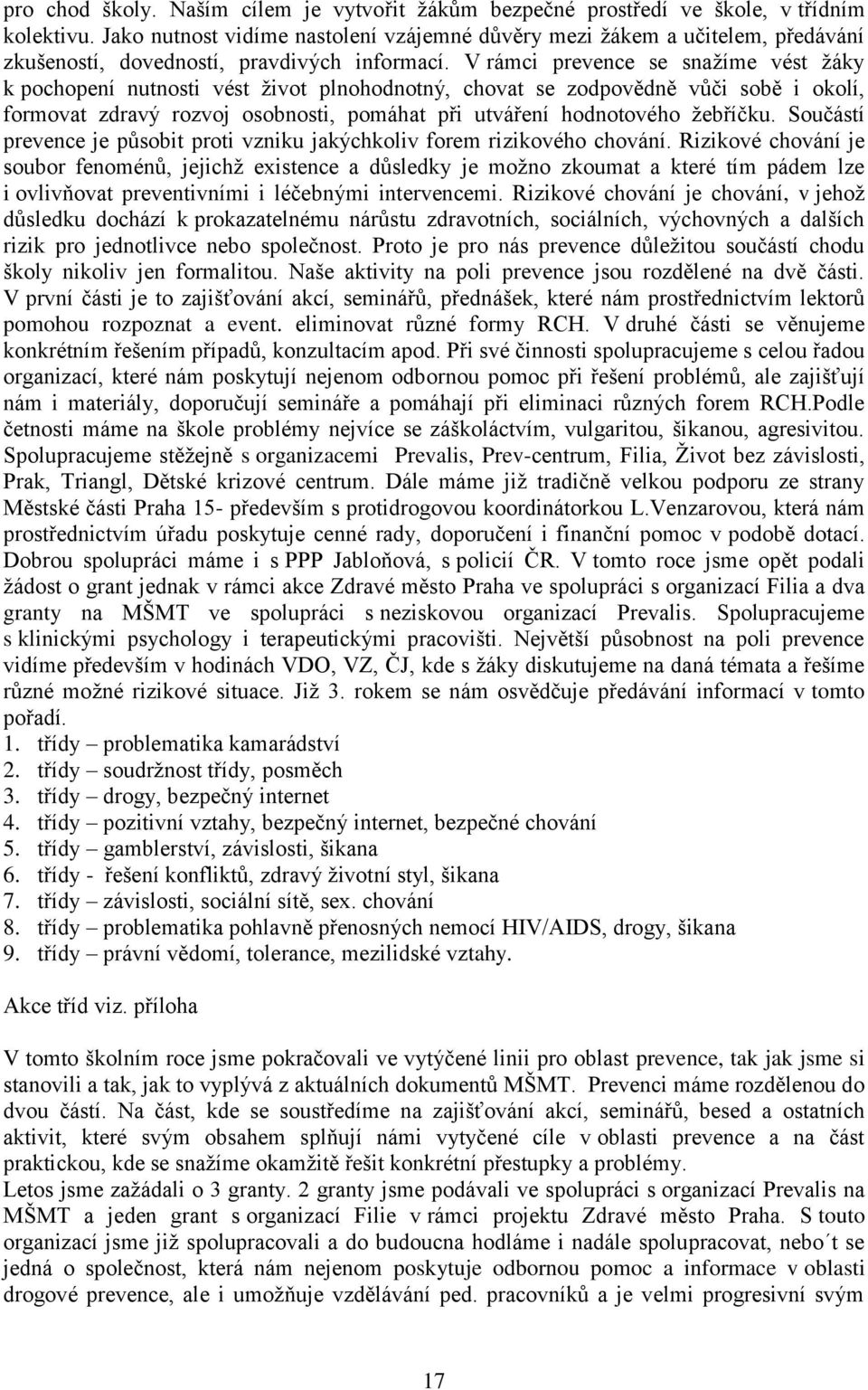 V rámci prevence se snažíme vést žáky k pochopení nutnosti vést život plnohodnotný, chovat se zodpovědně vůči sobě i okolí, formovat zdravý rozvoj osobnosti, pomáhat při utváření hodnotového žebříčku.