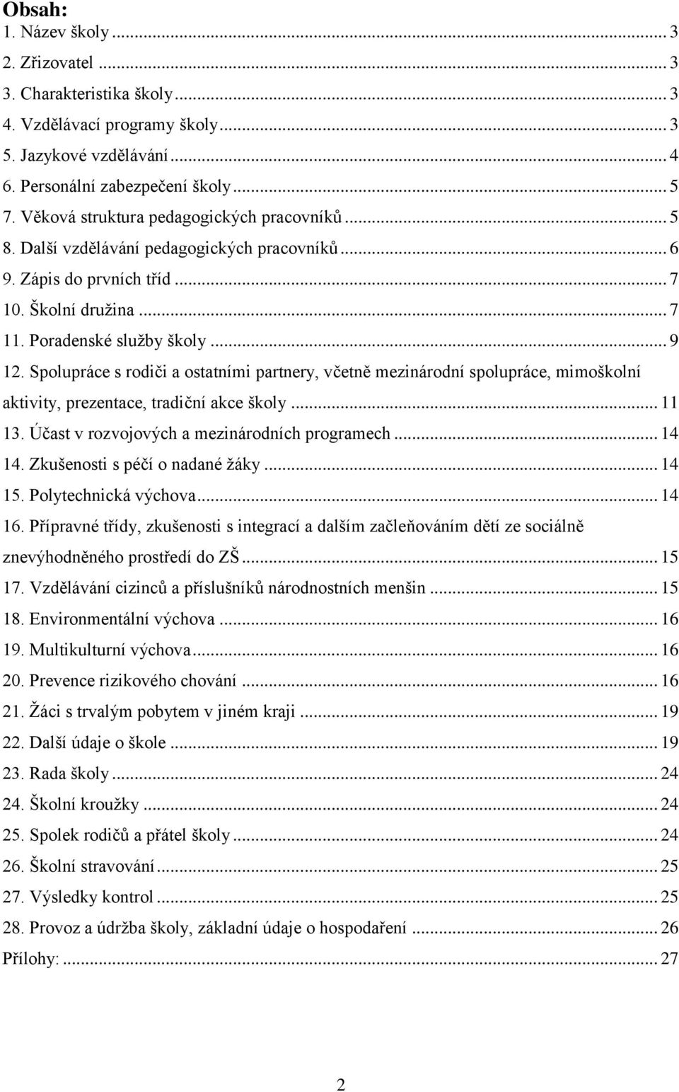 Spolupráce s rodiči a ostatními partnery, včetně mezinárodní spolupráce, mimoškolní aktivity, prezentace, tradiční akce školy... 11 13. Účast v rozvojových a mezinárodních programech... 14 14.