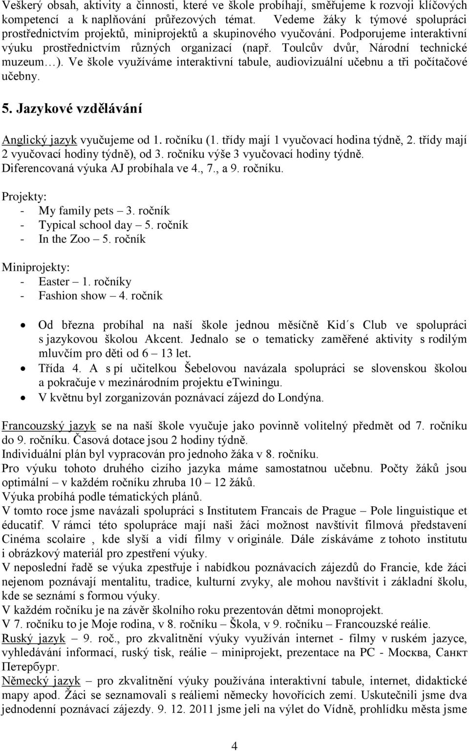 Toulcův dvůr, Národní technické muzeum ). Ve škole využíváme interaktivní tabule, audiovizuální učebnu a tři počítačové učebny. 5. Jazykové vzdělávání Anglický jazyk vyučujeme od 1. ročníku (1.