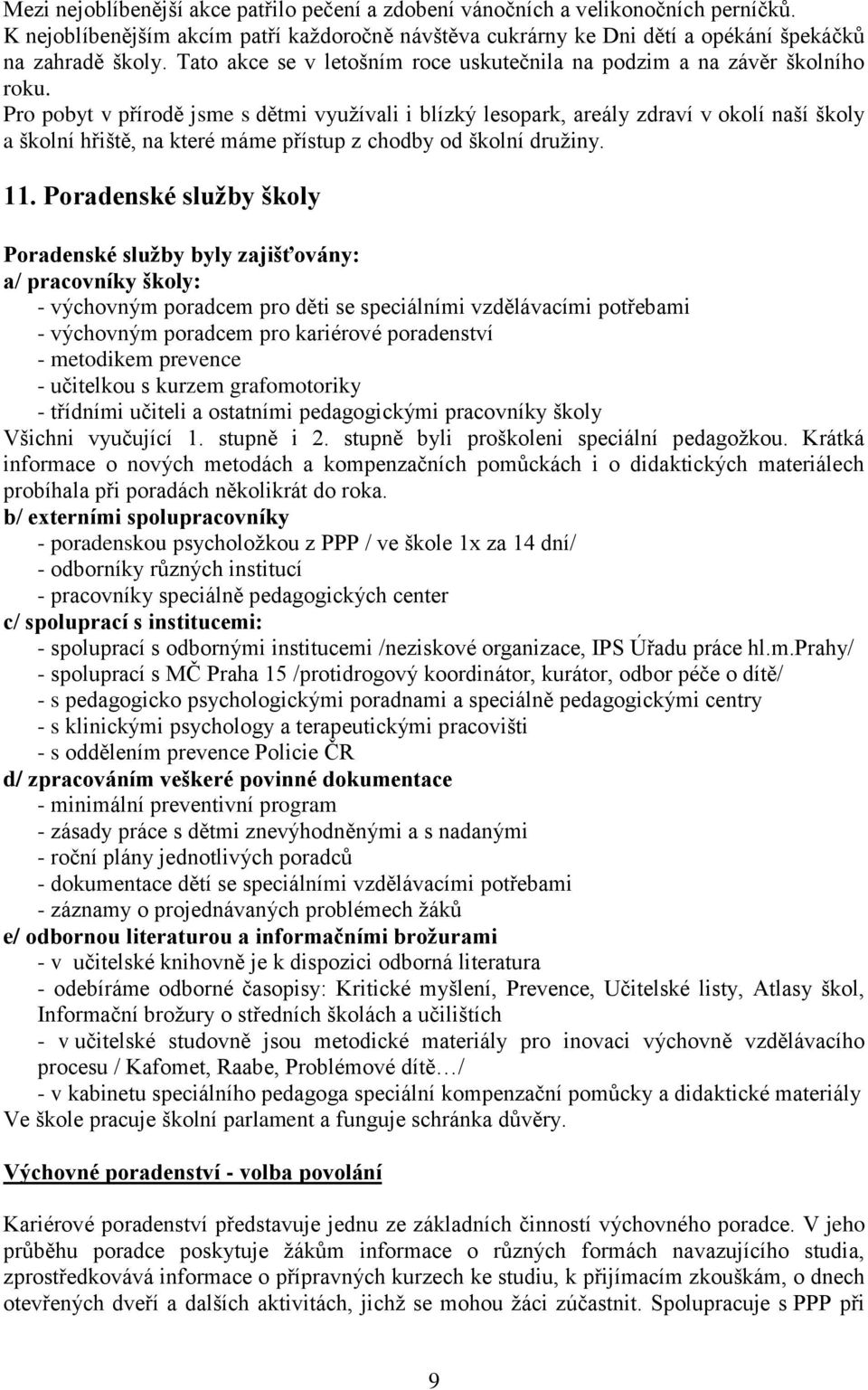 Pro pobyt v přírodě jsme s dětmi využívali i blízký lesopark, areály zdraví v okolí naší školy a školní hřiště, na které máme přístup z chodby od školní družiny. 11.