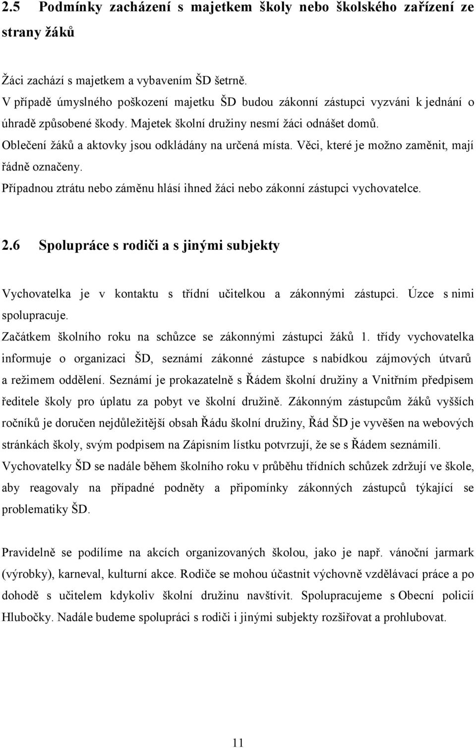 Oblečení žáků a aktovky jsou odkládány na určená místa. Věci, které je možno zaměnit, mají řádně označeny. Případnou ztrátu nebo záměnu hlásí ihned žáci nebo zákonní zástupci vychovatelce. 2.