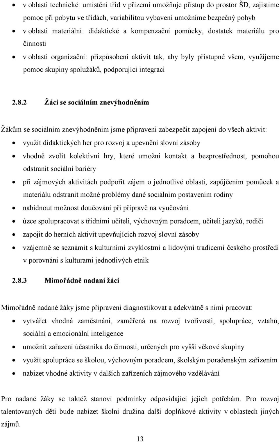 2 Žáci se sociálním znevýhodněním Žákům se sociálním znevýhodněním jsme připraveni zabezpečit zapojení do všech aktivit: využít didaktických her pro rozvoj a upevnění slovní zásoby vhodně zvolit