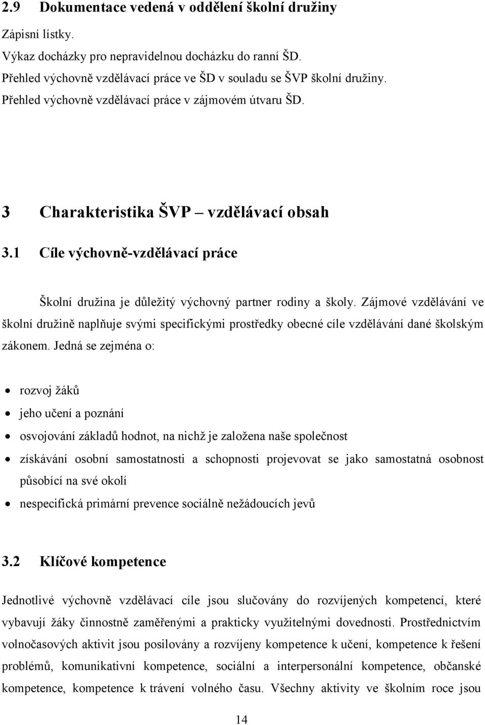 Zájmové vzdělávání ve školní družině naplňuje svými specifickými prostředky obecné cíle vzdělávání dané školským zákonem.