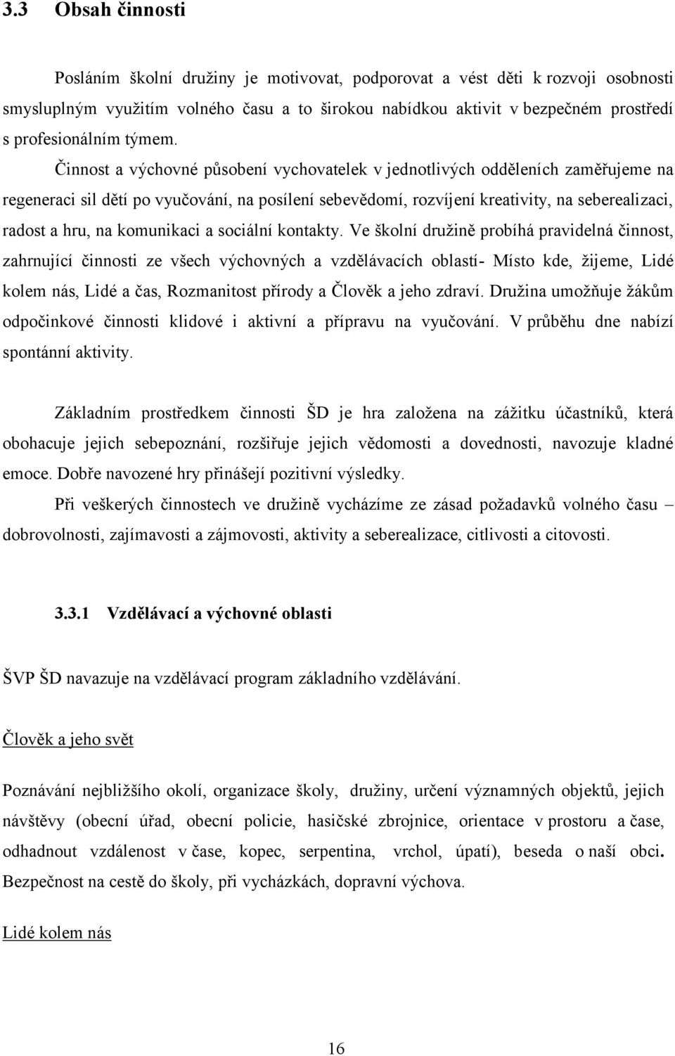 Činnost a výchovné působení vychovatelek v jednotlivých odděleních zaměřujeme na regeneraci sil dětí po vyučování, na posílení sebevědomí, rozvíjení kreativity, na seberealizaci, radost a hru, na