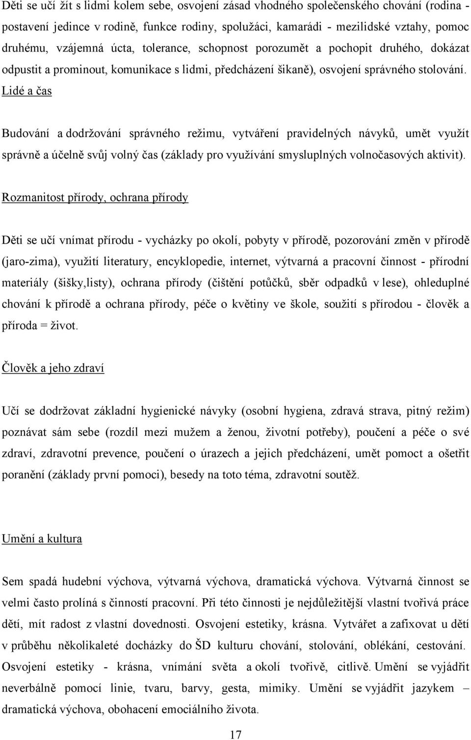 Lidé a čas Budování a dodržování správného režimu, vytváření pravidelných návyků, umět využít správně a účelně svůj volný čas (základy pro využívání smysluplných volnočasových aktivit).