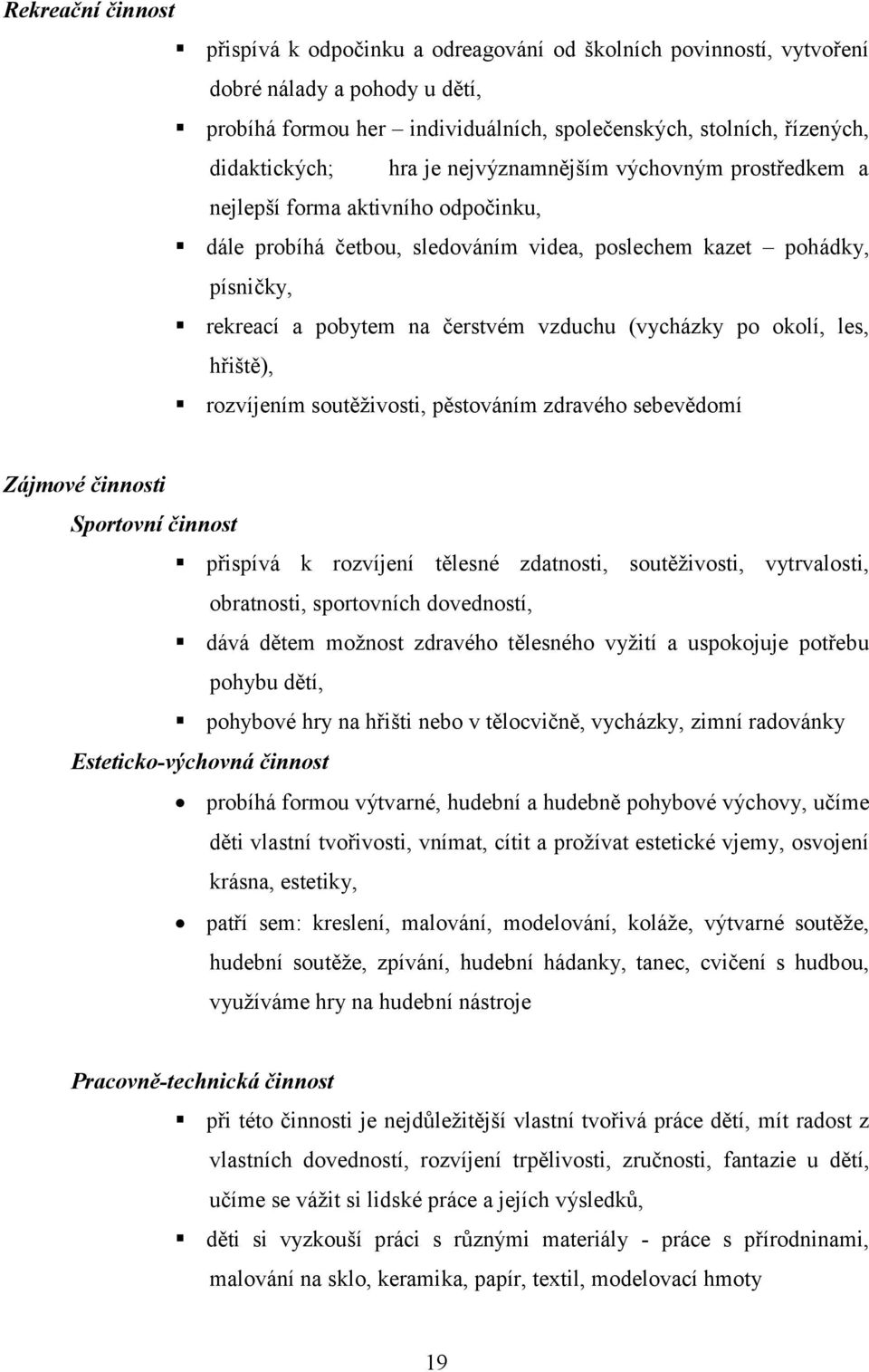 čerstvém vzduchu (vycházky po okolí, les, hřiště), rozvíjením soutěživosti, pěstováním zdravého sebevědomí Zájmové činnosti Sportovní činnost přispívá k rozvíjení tělesné zdatnosti, soutěživosti,