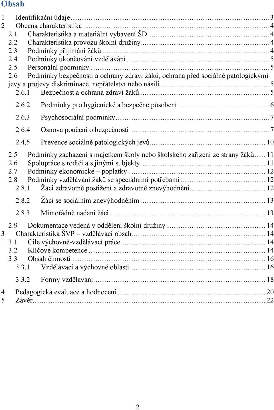 .. 5 2.6.2 Podmínky pro hygienické a bezpečné působení... 6 2.6.3 Psychosociální podmínky... 7 2.6.4 Osnova poučení o bezpečnosti... 7 2.4.5 Prevence sociálně patologických jevů... 10 2.