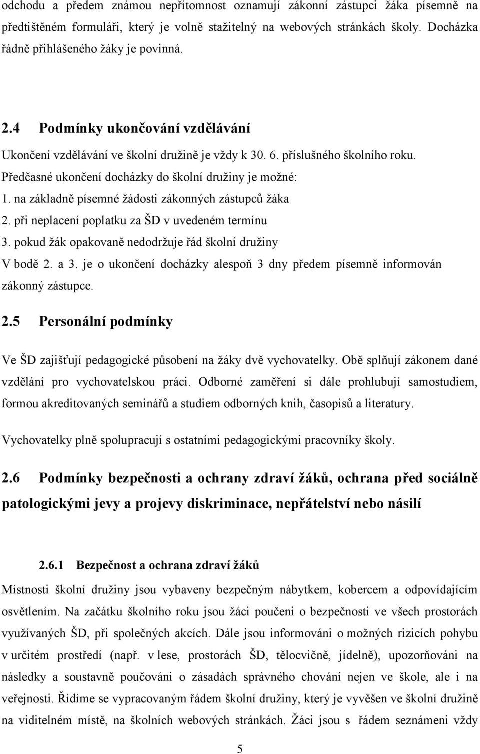 Předčasné ukončení docházky do školní družiny je možné: 1. na základně písemné žádosti zákonných zástupců žáka 2. při neplacení poplatku za ŠD v uvedeném termínu 3.