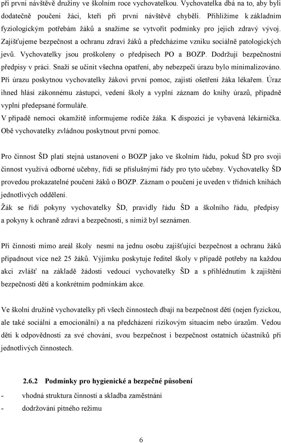 Zajišťujeme bezpečnost a ochranu zdraví žáků a předcházíme vzniku sociálně patologických jevů. Vychovatelky jsou proškoleny o předpisech PO a BOZP. Dodržují bezpečnostní předpisy v práci.