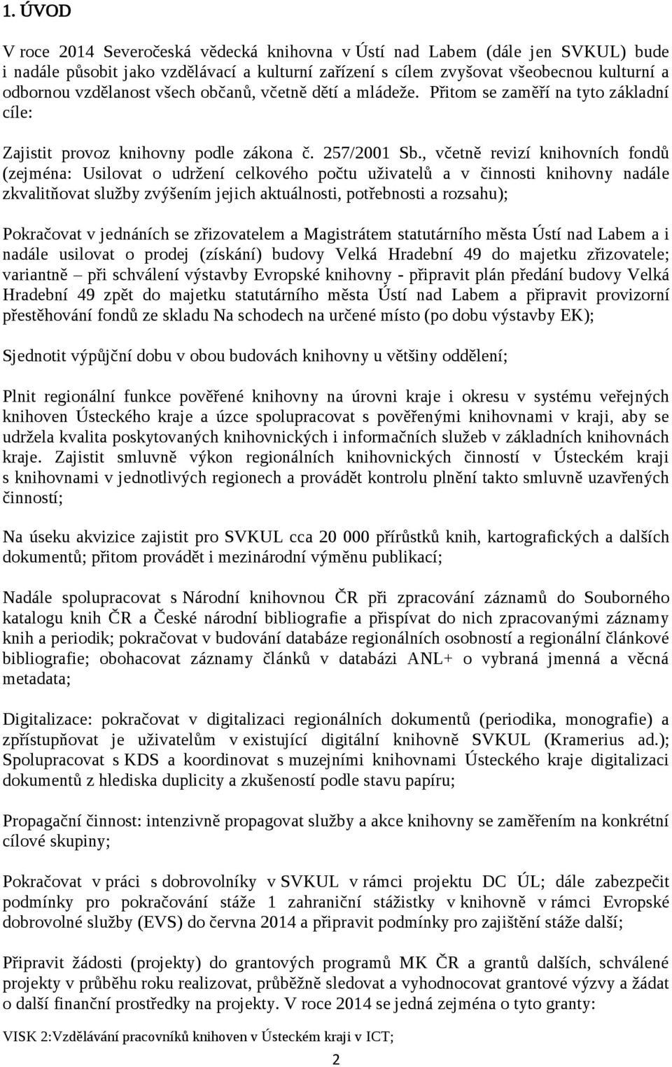 , včetně revizí knihovních fondů (zejména: Usilovat o udržení celkového počtu uživatelů a v činnosti knihovny nadále zkvalitňovat služby zvýšením jejich aktuálnosti, potřebnosti a rozsahu);