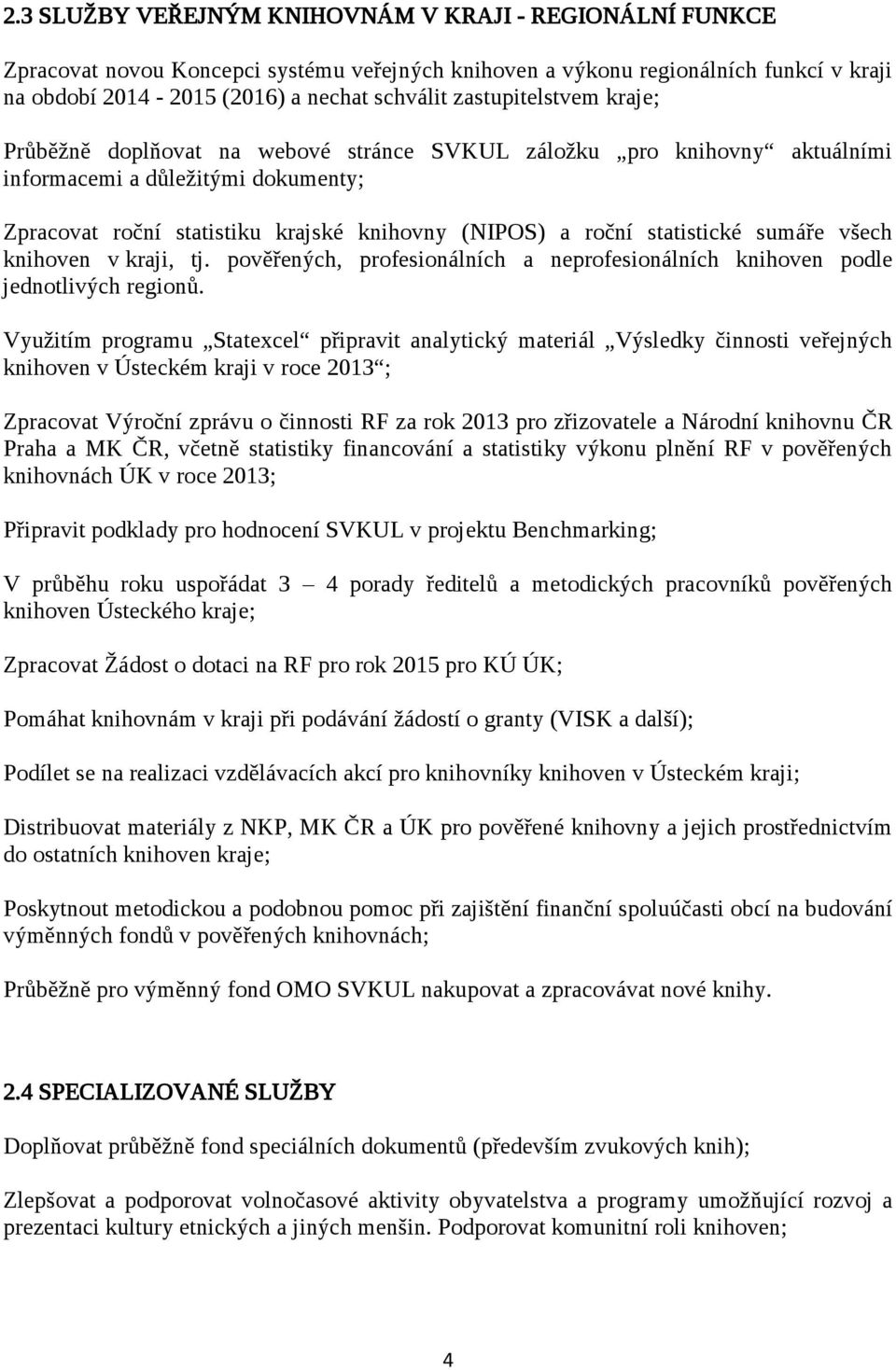 statistické sumáře všech knihoven v kraji, tj. pověřených, profesionálních a neprofesionálních knihoven podle jednotlivých regionů.