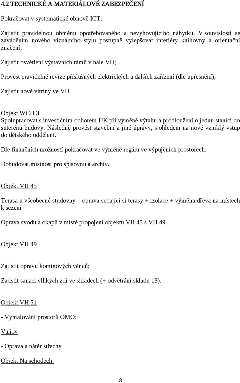 elektrických a dalších zařízení (dle upřesnění); Zajistit nové vitríny ve VH. Objekt WCH 3 Spolupracovat s investičním odborem ÚK při výměně výtahu a prodloužení o jednu stanici do suterénu budovy.