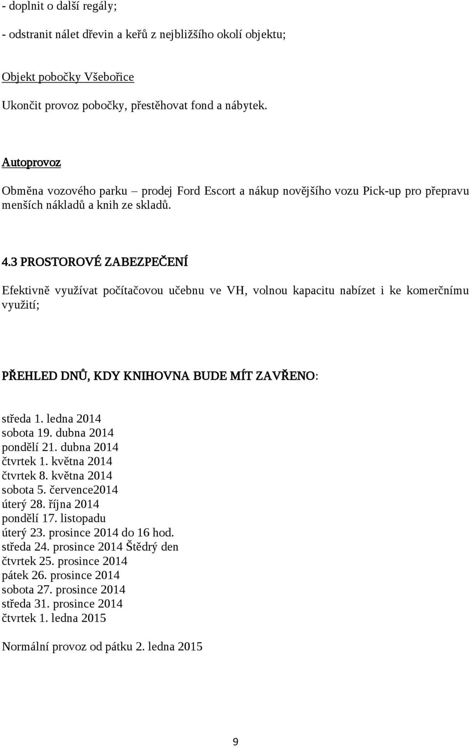 3 PROSTOROVÉ ZABEZPEČENÍ Efektivně využívat počítačovou učebnu ve VH, volnou kapacitu nabízet i ke komerčnímu využití; PŘEHLED DNŮ, KDY KNIHOVNA BUDE MÍT ZAVŘENO: středa 1. ledna 2014 sobota 19.