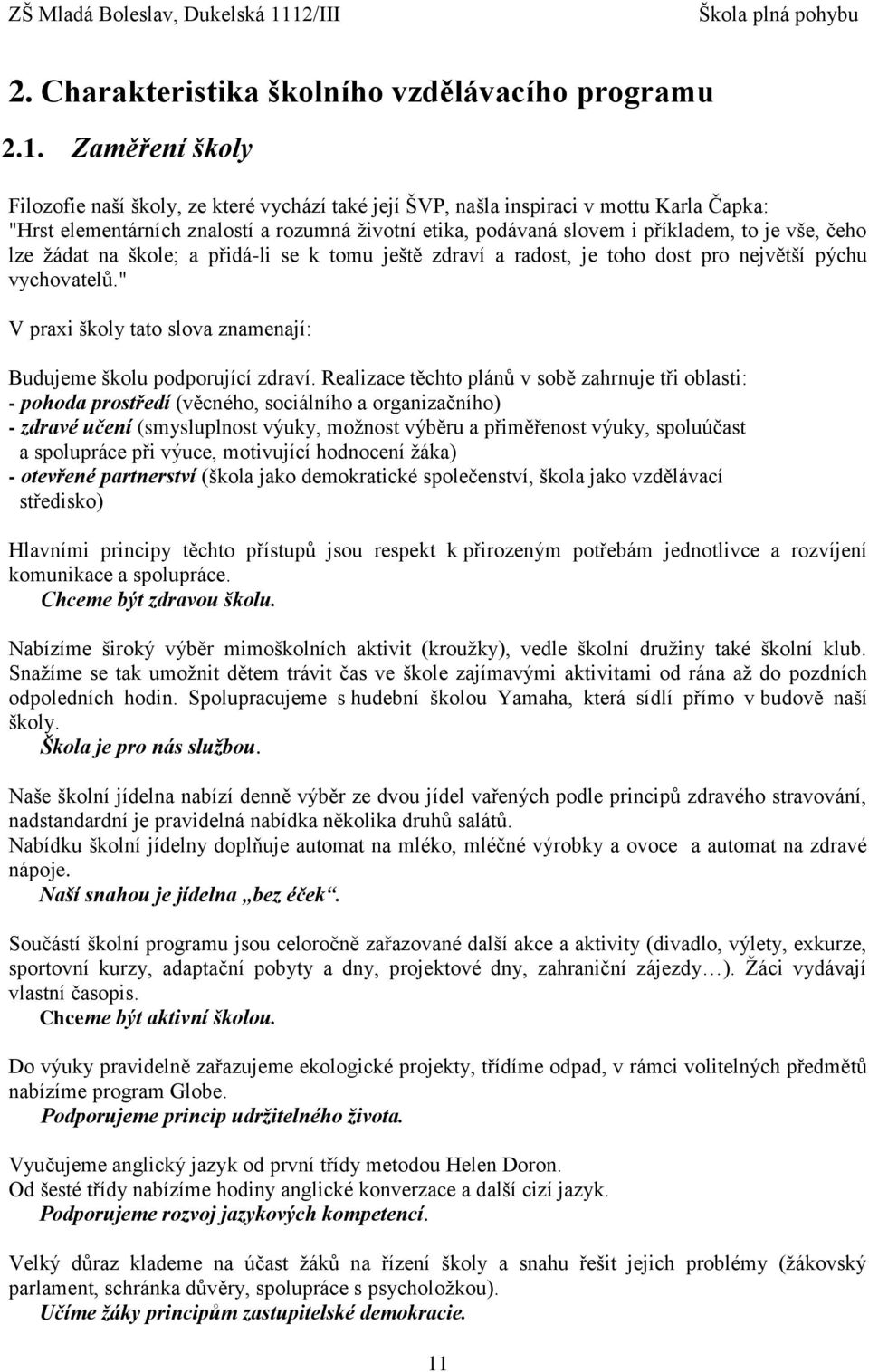 čeho lze žádat na škole; a přidá-li se k tomu ještě zdraví a radost, je toho dost pro největší pýchu vychovatelů." V praxi školy tato slova znamenají: Budujeme školu podporující zdraví.