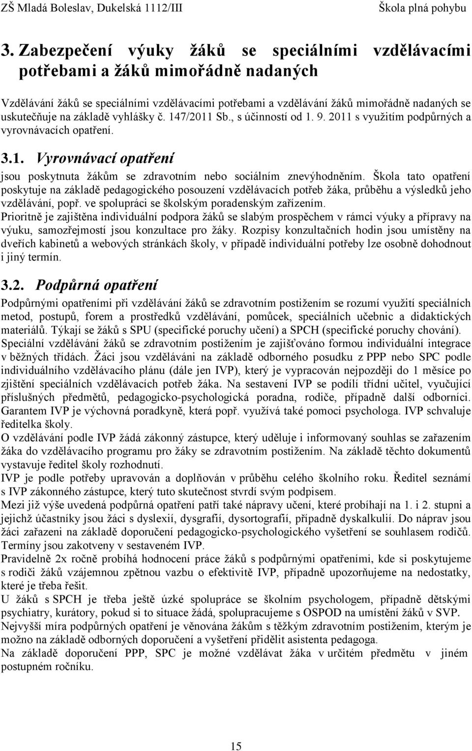 Škola tato opatření poskytuje na základě pedagogického posouzení vzdělávacích potřeb žáka, průběhu a výsledků jeho vzdělávání, popř. ve spolupráci se školským poradenským zařízením.