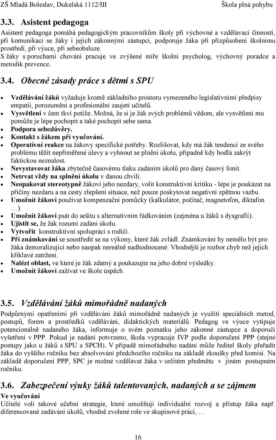 Obecné zásady práce s dětmi s SPU Vzdělávání žáků vyžaduje kromě základního prostoru vymezeného legislativními předpisy empatii, porozumění a profesionální zaujetí učitelů.