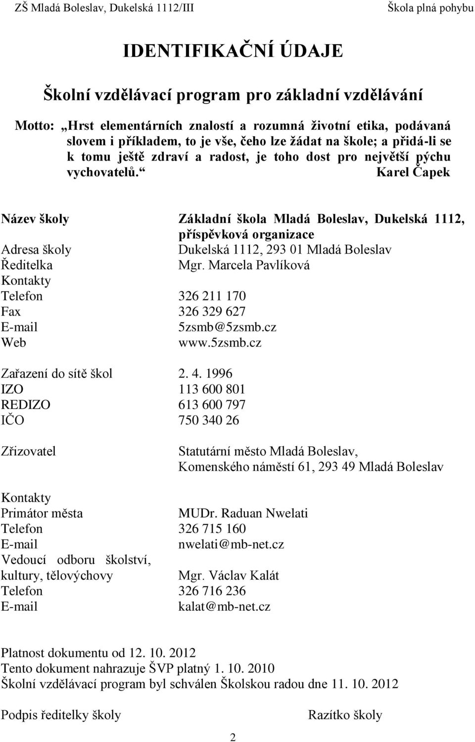 Karel Čapek Název školy Adresa školy Ředitelka Kontakty Telefon Fax E-mail Web Zařazení do sítě škol IZO REDIZO IČO Zřizovatel Kontakty Primátor města Telefon E-mail Vedoucí odboru školství, kultury,