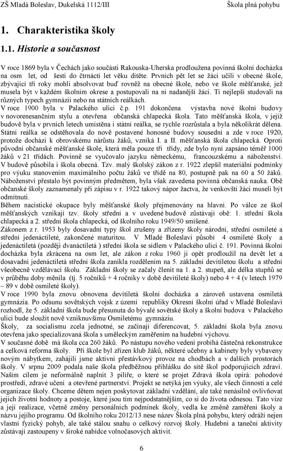 nadanější žáci. Ti nejlepší studovali na různých typech gymnázií nebo na státních reálkách. V roce 1900 byla v Palackého ulici č.p. 191 dokončena výstavba nové školní budovy v novorenesančním stylu a otevřena občanská chlapecká škola.