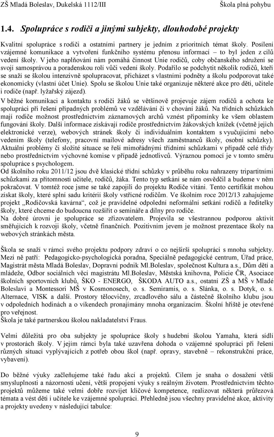 V jeho naplňování nám pomáhá činnost Unie rodičů, coby občanského sdružení se svojí samosprávou a poradenskou rolí vůči vedení školy.