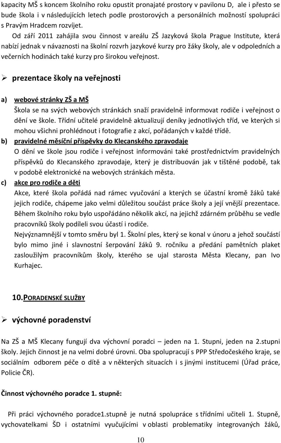 Od září 2011 zahájila svou činnost v areálu ZŠ Jazyková škola Prague Institute, která nabízí jednak v návaznosti na školní rozvrh jazykové kurzy pro žáky školy, ale v odpoledních a večerních hodinách