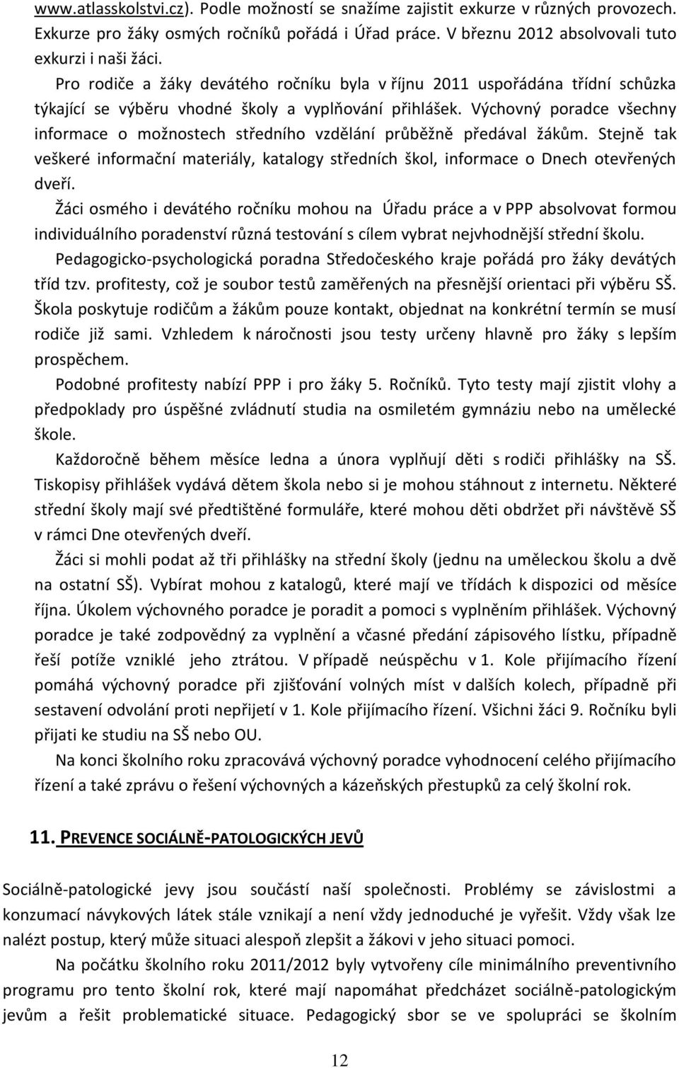 Výchovný poradce všechny informace o možnostech středního vzdělání průběžně předával žákům. Stejně tak veškeré informační materiály, katalogy středních škol, informace o Dnech otevřených dveří.