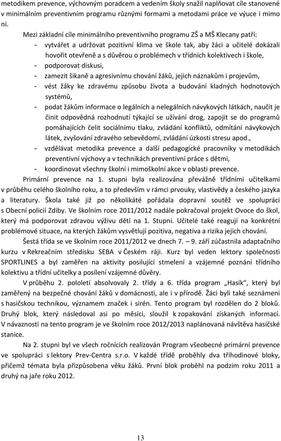 v třídních kolektivech i škole, - podporovat diskusi, - zamezit šikaně a agresivnímu chování žáků, jejich náznakům i projevům, - vést žáky ke zdravému způsobu života a budování kladných hodnotových