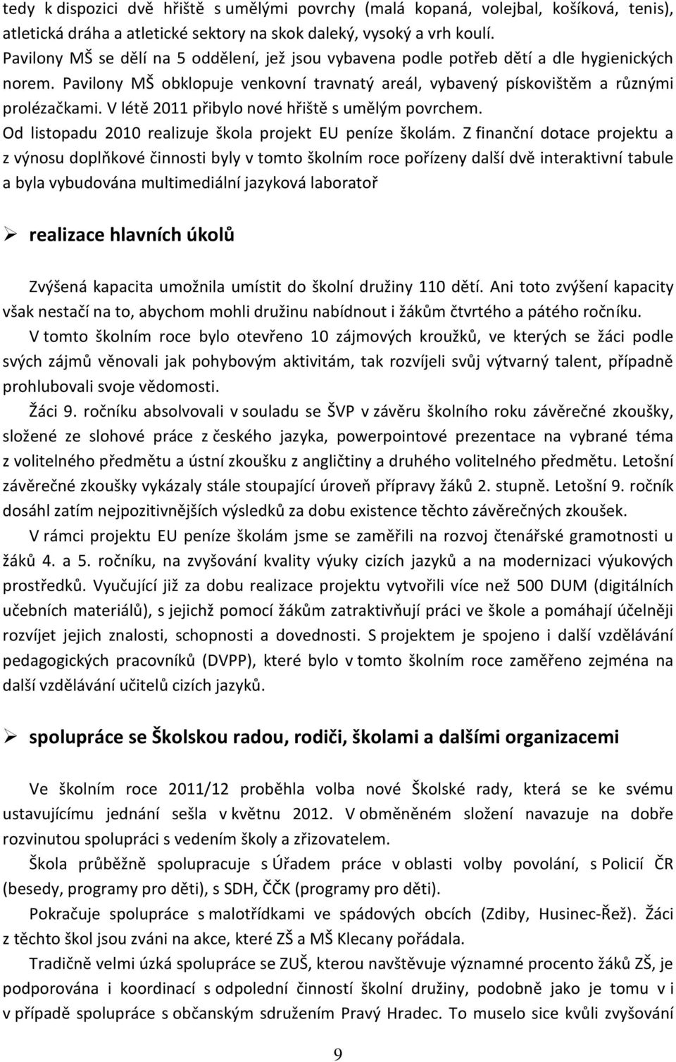 V létě 2011 přibylo nové hřiště s umělým povrchem. Od listopadu 2010 realizuje škola projekt EU peníze školám.