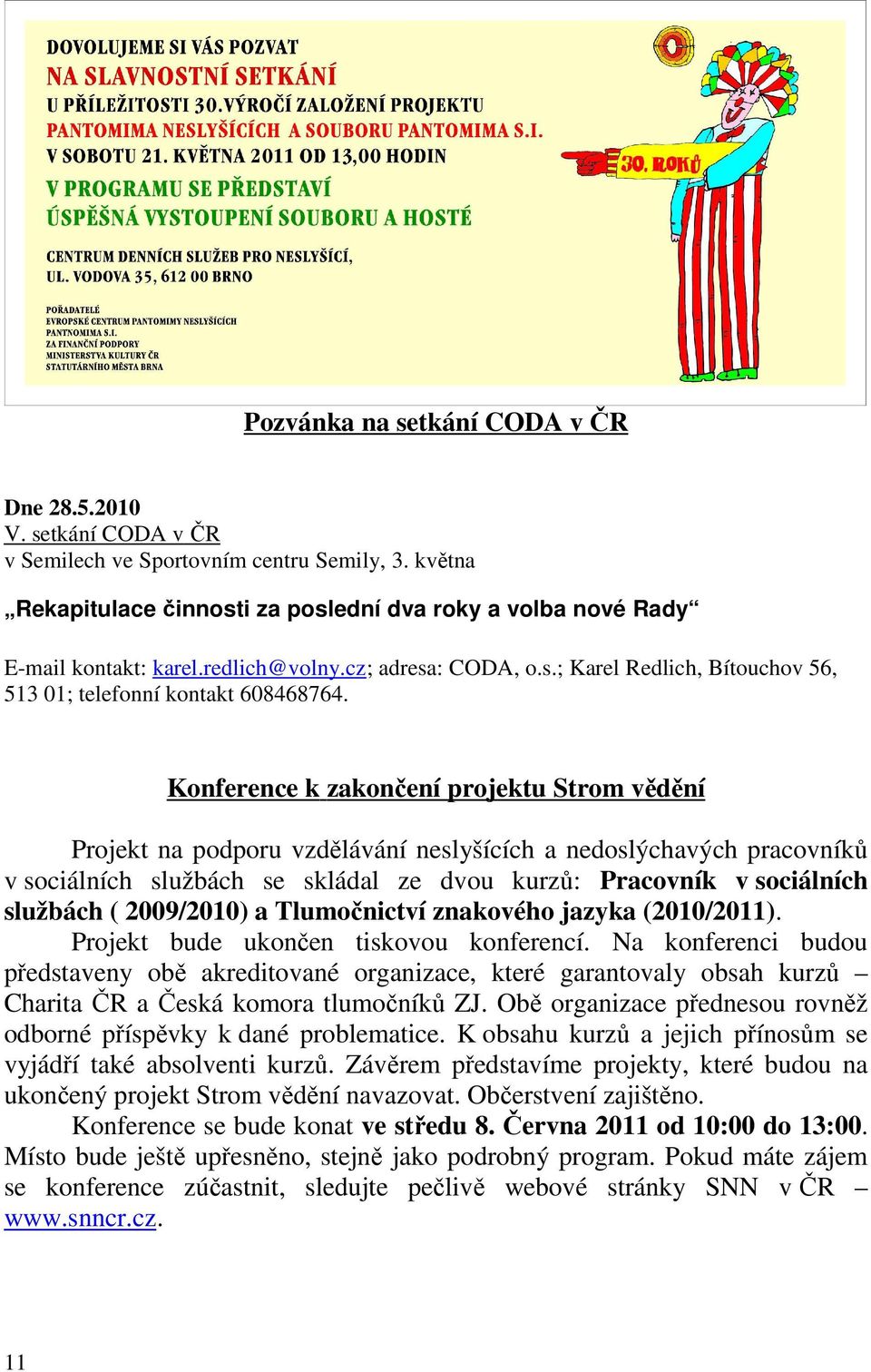 Konference k zakončení projektu Strom vědění Projekt na podporu vzdělávání neslyšících a nedoslýchavých pracovníků v sociálních službách se skládal ze dvou kurzů: Pracovník v sociálních službách (