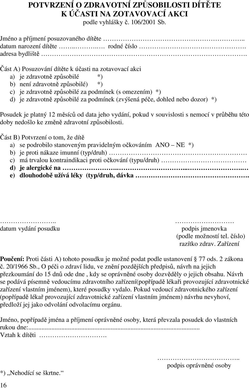 podmínek (zvýšená péče, dohled nebo dozor) *) Posudek je platný 12 měsíců od data jeho vydání, pokud v souvislosti s nemocí v průběhu této doby nedošlo ke změně zdravotní způsobilosti.